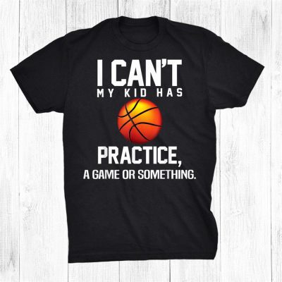 Basketball I Cant My Kid Has Practice Unisex T-Shirt